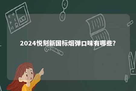 2024悦刻新国标烟弹口味有哪些？ 